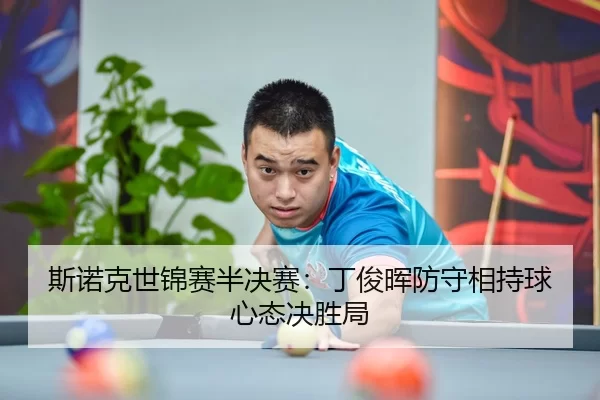 斯诺克世锦赛半决赛：丁俊晖防守相持球心态决胜局