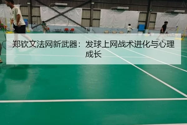 郑钦文法网新武器：发球上网战术进化与心理成长