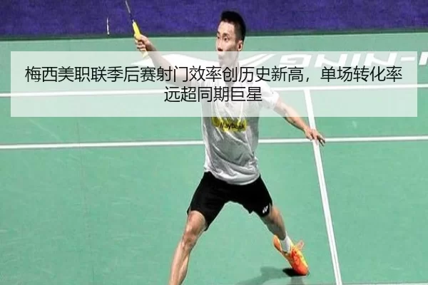 梅西美职联季后赛射门效率创历史新高，单场转化率远超同期巨星