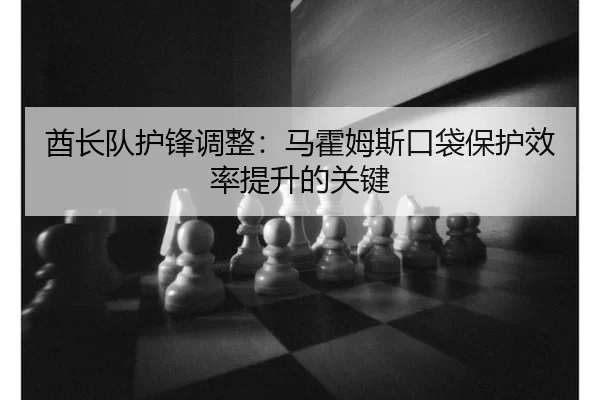 酋长队护锋调整：马霍姆斯口袋保护效率提升的关键