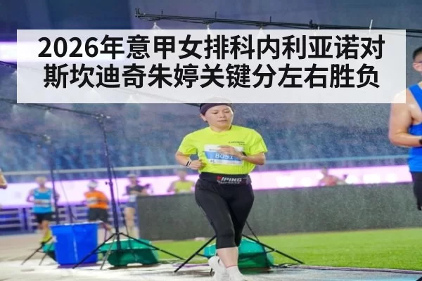 2026年意甲女排科内利亚诺对斯坎迪奇朱婷关键分左右胜负